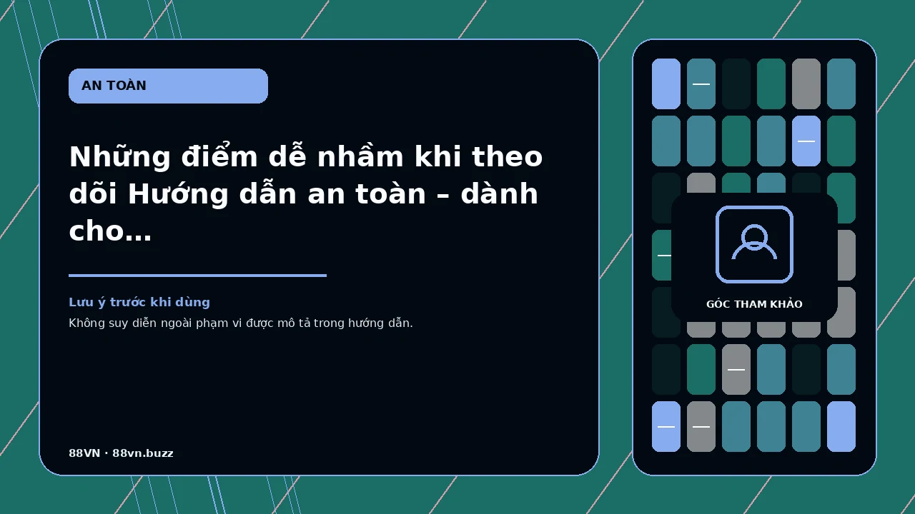 Những điểm dễ nhầm khi theo dõi Hướng dẫn an toàn – dành cho người đọc cần tránh nhầm lẫn